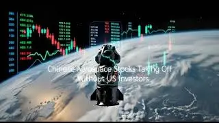 Chinese aerospace stocks taking off without us investors