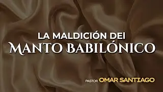 Pastor Omar Santiago - La maldici&oacute;n del manto babil&oacute;nico