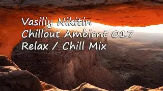 Vasiliy Nikitin - Chillout Ambient Mix 017   (Relax / Chill Music Mix)
