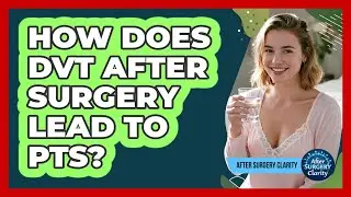 How Does DVT After Surgery Lead To PTS? - After Surgery Clarity