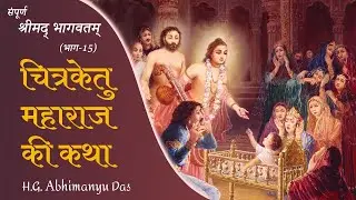 चित्रकेतु महाराज की कथा | संपूर्ण श्रीमद् भागवतम् (भाग - 15) - H.G. Abhimanyu Das