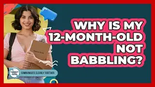 Why Is My 12-Month-Old Not Babbling?