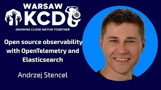 Andrzej Stencel - Open source observability with OpenTelemetry and Elasticsearch | KCD Warsaw 2025
