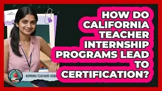 How Do California Teacher Internship Programs Lead To Certification? - Aspiring Teacher Guide
