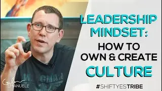 Leadership Mindset: How to Own & Create Culture | #shiftyestribe | Galen Emanuele