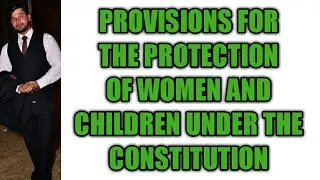 PROTECTION OF WOMEN & CHILDREN UNDER CONSTITUTION OF INDIA