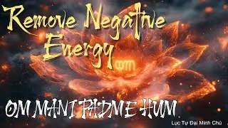 Remove Negative Energy Fast | Om Mani Padme Hum | Lục Tự Đại Minh Ch&uacute; Trừ T&agrave; & B&igrave;nh An