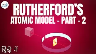 Atoms and Molecules - Lesson 08 | Rutherford’s Atomic Model – Part 2 - in Hindi (हिंदी में )