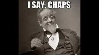 I say chaps this shit is positively dank - best memes collections 2020