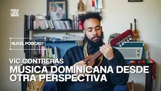 RLR EL PODCAST - EP83 - VIC CONTRERAS &uml;M&Uacute;SICA DOMINICANA DESDE OTRA PERSPECTIVA&uml;
