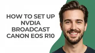How to Set Up Nvdia Broadcast Canon Eos R10 - GUIDE!