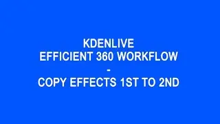 KDENLIVE - EFFICIENT 360 WORKFLOW - COPY EFFECTS 1ST TO 2ND