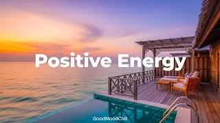 Positive Energy Mix 🌞 Chillout & Deep House Music for Happiness and Inner Peace | GoodMoodChill