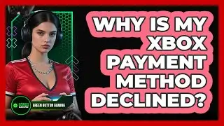 Why Is My Xbox Payment Method Declined?