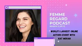 Femme Regard Podcast S12 E10: World&rsquo;s Largest Online Actors Event with Kat Moran