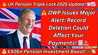 📢 UK Pension News 2025: Triple Lock Update, DWP Record Deletion Warning & &pound;50bn Investment Boost!