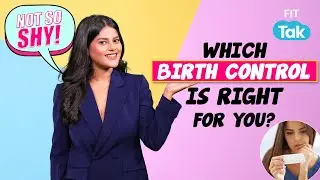 Best Birth Control Options in India &ndash; Explained! | Not So Shy Ep 1 | Safe Sex Methods | Fit Tak