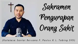Apa Sajakah Manfaat Sakramen Pengurapan Orang Sakit? || Ep. 96