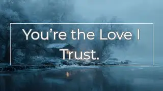 You’re the Love I Trust