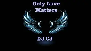 DJ CJ - Only Love Matters (Original Mix)