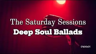 The Saturday Sessions: Deep Soul Ballads || 12 Reimagined Pop Ballads