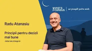 Radu Atanasiu. Principii pentru decizii mai bune | THE VAST&THE CURIOUS live