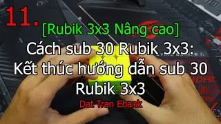 [Rubik 3x3 nâng cao] 11. Cách sub 30 Rubik 3x3: Kết thúc hướng dẫn sub 30 Rubik 3x3