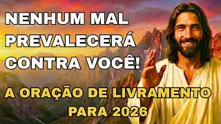 ORAÇÃO DE PROTEÇÃO 2026: Nenhum mal prevalecerá contra você!