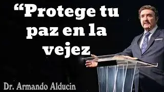 “Protege tu paz en la vejez - Pastor y Dr. Armando Alducín