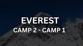 Mount Everest Expedition: What the Descent from Camp 2 to Camp 1 Is Really Like