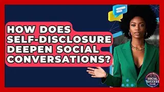 How Does Self-disclosure Deepen Social Conversations? - Social Success Club