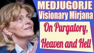 Medjugorje Visionary Mirjana on Purgatory, Heaven and Hell