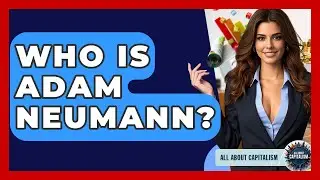 Who Is Adam Neumann? - All About Capitalism