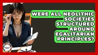 Were All Neolithic Societies Structured Around Egalitarian Principles? - Anthropology Insights