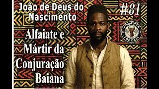 🎧 Podcast #81 &ndash; Jo&atilde;o de Deus do Nascimento | Alfaiate e M&aacute;rtir da Conjura&ccedil;&atilde;o Baiana