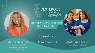 Detox Your Closet and Date In Style! with Maura Gaughan | Dexterous Lifestyle