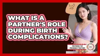What Is A Partner's Role During Birth Complications? - Preparing for Pregnancy Together