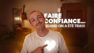 Comment refaire CONFIANCE aux autres après une BLESSURE  (ou en Dieu)