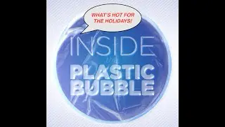 Inside the Plastic Bubble- What's Hot for the Holidays!