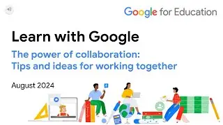 Learn with Google 24-08 The power of collaboration:  Tips and ideas for working together