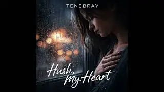 TENEBRAY- Hush, my Heart