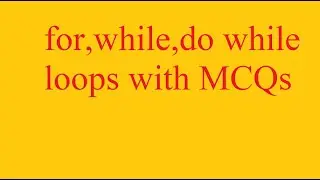 for,while,do while loops with MCQs