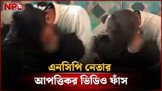 এনসিপি নেতার আপত্তিকর ভিডিও ফাঁস | NCP Leader | Leaked Video | NPB News
