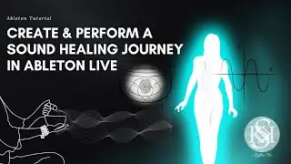 How to plan, structure, create and perform a Sound Healing Journey  in Ableton Live.