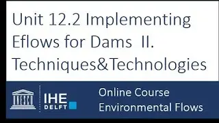 Unit 12.2 Implementing Environmental Flows for Dams: II Techniques and Technologies