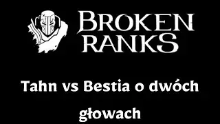 Broken Ranks Tahn vs Bestia o dwóch głowach