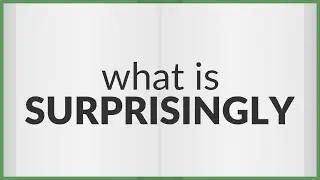 Surprisingly | meaning of Surprisingly