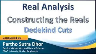 Lecture-03 | Constructing the Reals | Dedekind Cuts | Real Analysis