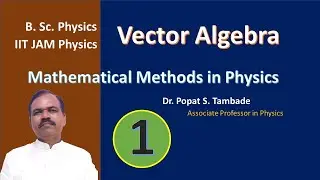 Vector Algebra | Mathematical Physics | Lecture 1 | IITJAM Physics | BSc Physics - II