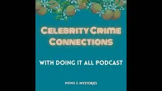 Celebrity Crime Connections with Doing it All Podcast!